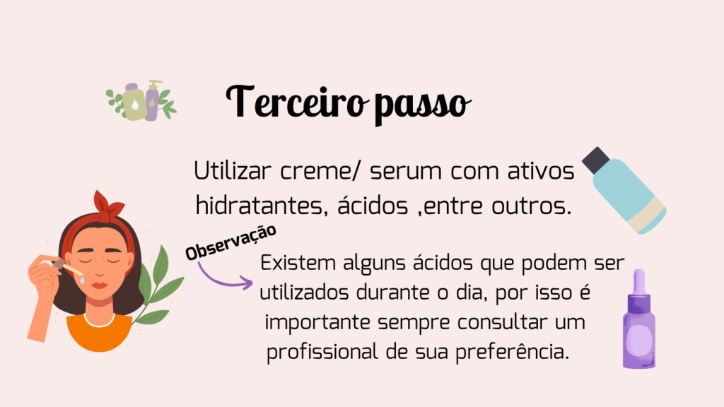 Usar creme ou serum com ativos hidratantes, ácidos, entre outros